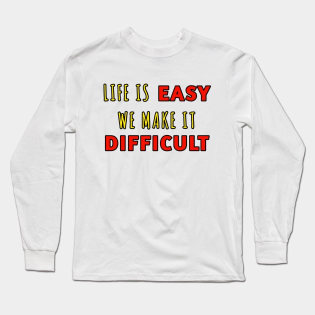 Life is easy we wake it difficult Long Sleeve T-Shirt by hishamQuotes